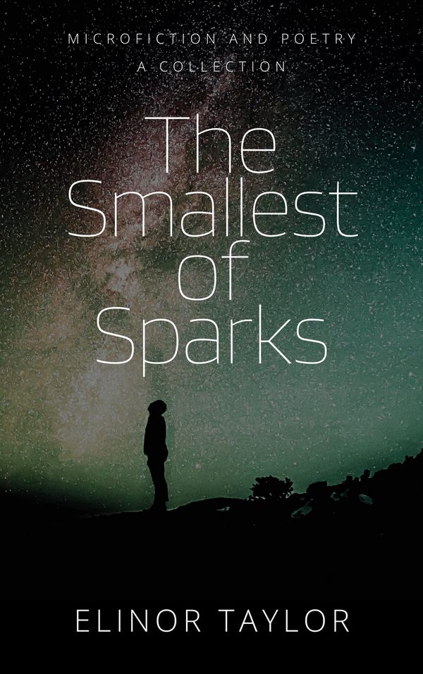 The Smallest of Sparks: Microfiction and Poetry - A Collection Book Cover