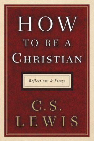 How to Be a Christian: Reflections and Essays