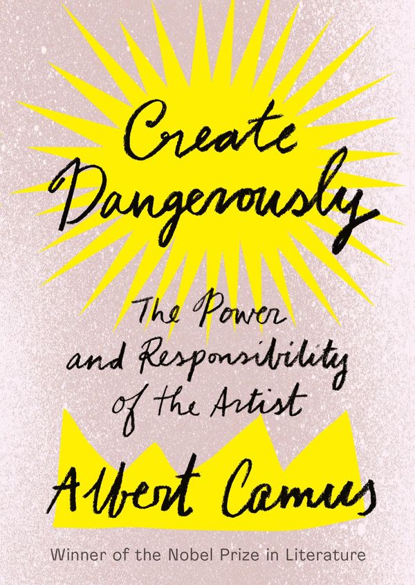 Create Dangerously: The Power and Responsibility of the Artist Book Cover