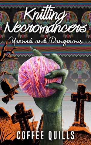 Knitting Necromancers: Yarned and Dangerous