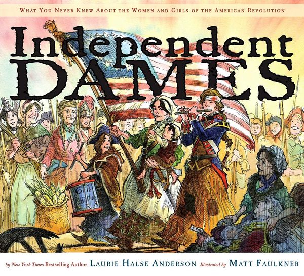 Independent Dames: What You Never Knew About the Women and Girls of the American Revolution Book Cover