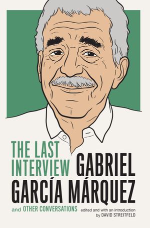 Gabriel Garcia Marquez: The Last Interview: and Other Conversations