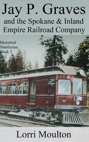Jay P. Graves and the Spokane & Inland Empire Railroad Company