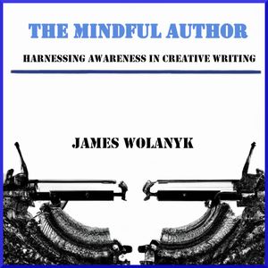The Mindful Author: Harnessing Awareness in Creative Writing