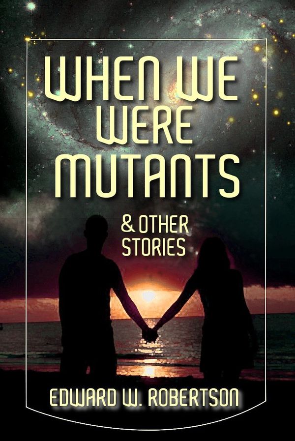 When We Were Mutants & Other Stories Book Cover