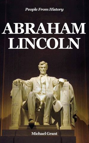 Abraham Lincoln: Abraham Lincoln For Kids