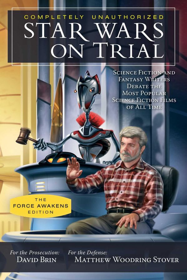Star Wars on Trial: The Force Awakens Edition: Science Fiction and Fantasy Writers Debate the Most Popular Science Fiction Films of All Time Book Cover