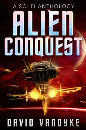 Alien Conquest: Stories of Alien Conflict