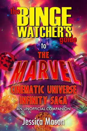 The Binge Watcher’s Guide to the Marvel Cinematic Universe