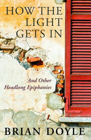 How The Light Gets In: And Other Headlong Epiphanies