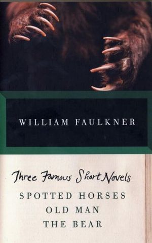 Three Famous Short Novels: Spotted Horses Old Man The Bear