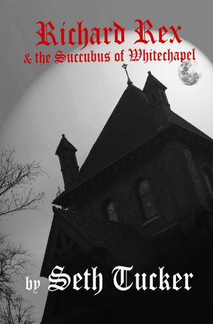 Richard Rex & the Succubus of Whitechapel