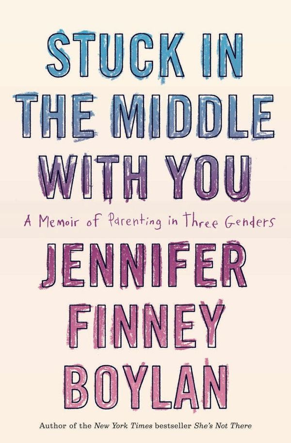 Stuck in the Middle with You: A Memoir of Parenting in Three Genders Book Cover
